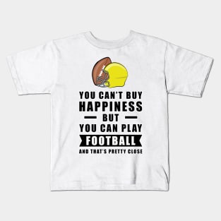 You can't buy Happiness but you can play Football - and that's pretty close - Funny Quote Kids T-Shirt